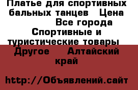 Платье для спортивных- бальных танцев › Цена ­ 20 000 - Все города Спортивные и туристические товары » Другое   . Алтайский край